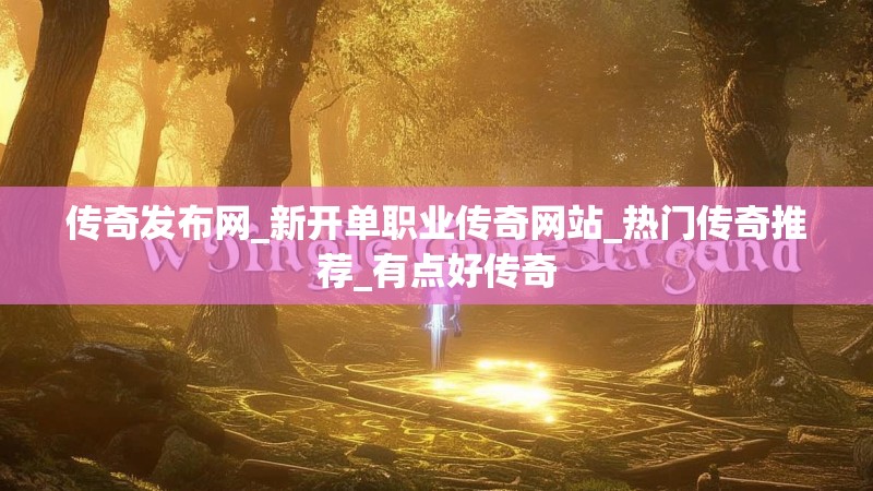 传奇发布网_新开单职业传奇网站_热门传奇推荐_有点好传奇