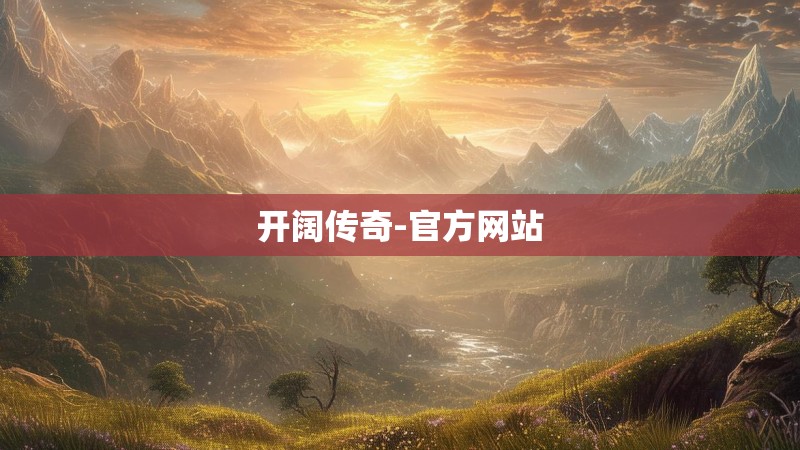 开阔传奇-官方网站
