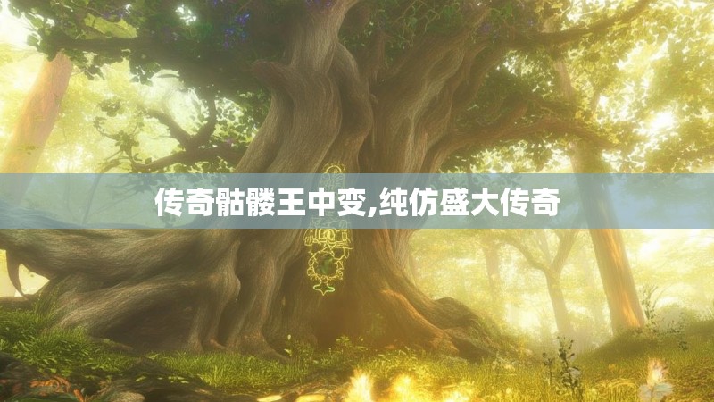 传奇骷髅王中变,纯仿盛大传奇