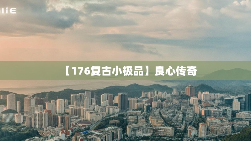 【176复古小极品】良心传奇 【176复古小极品】良心传奇