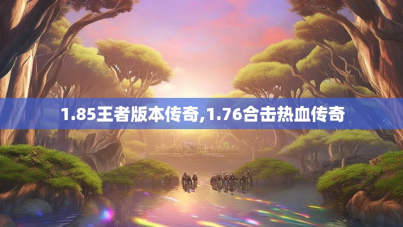1.85王者版本传奇,1.76合击热血传奇
