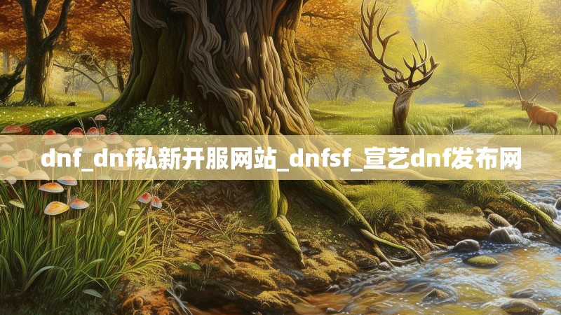dnf_dnf私新开服网站_dnfsf_宣艺dnf发布网 dnf_dnf私新开服网站_dnfsf_宣艺dnf发布网