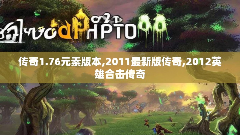 传奇1.76元素版本,2011最新版传奇,2012英雄合击传奇