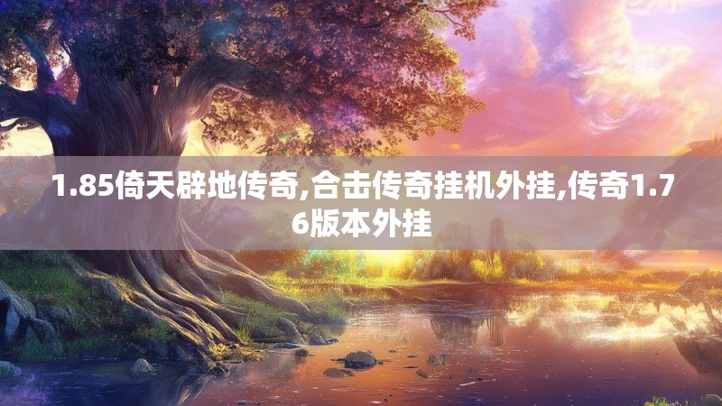 1.85倚天辟地传奇,合击传奇挂机外挂,传奇1.76版本外挂