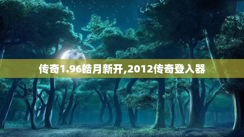 传奇1.96皓月新开,2012传奇登入器