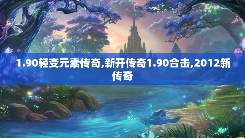1.90轻变元素传奇,新开传奇1.90合击,2012新传奇
