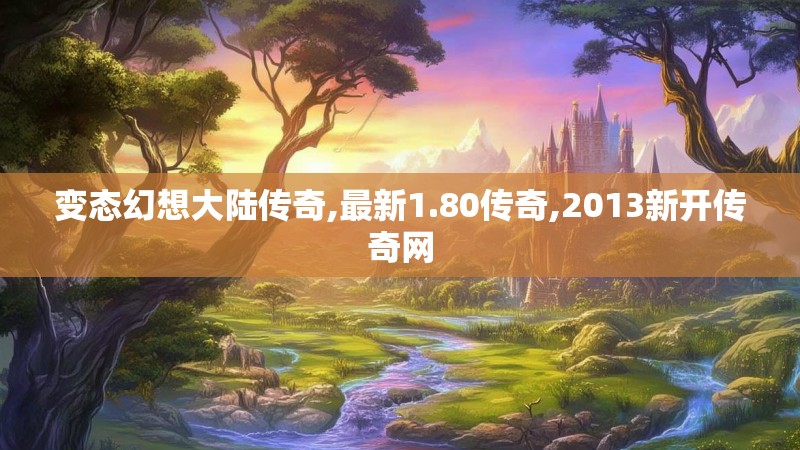 变态幻想大陆传奇,最新1.80传奇,2013新开传奇网