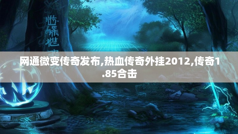 网通微变传奇发布,热血传奇外挂2012,传奇1.85合击