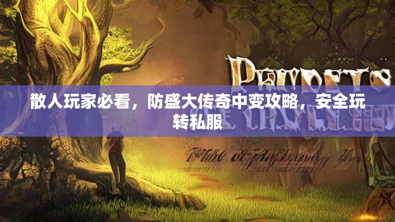 散人玩家必看，防盛大传奇中变攻略，安全玩转私服