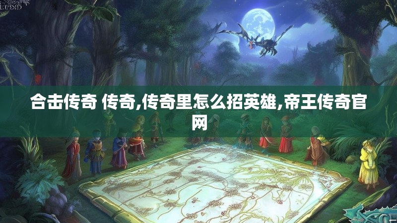 合击传奇 传奇,传奇里怎么招英雄,帝王传奇官网