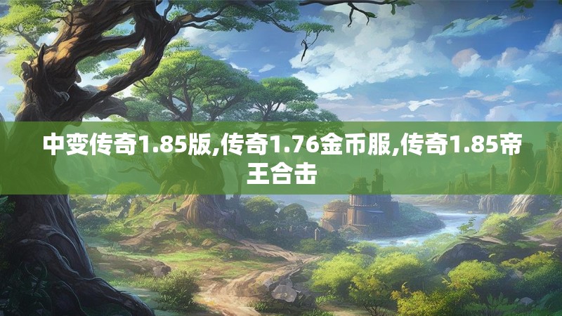 中变传奇1.85版,传奇1.76金币服,传奇1.85帝王合击