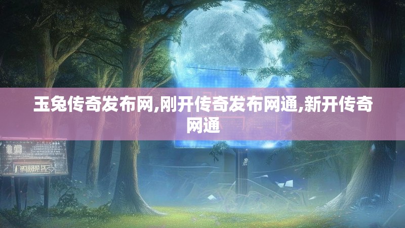 玉兔传奇发布网,刚开传奇发布网通,新开传奇网通