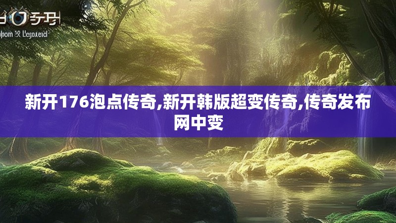 新开176泡点传奇,新开韩版超变传奇,传奇发布网中变