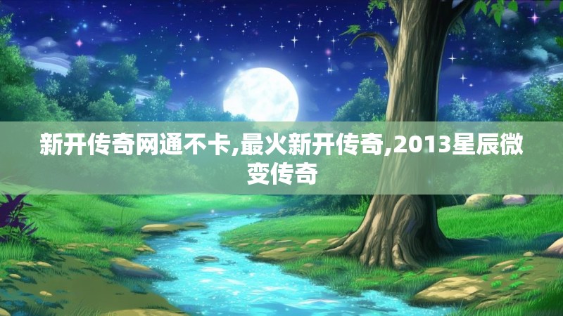 新开传奇网通不卡,最火新开传奇,2013星辰微变传奇