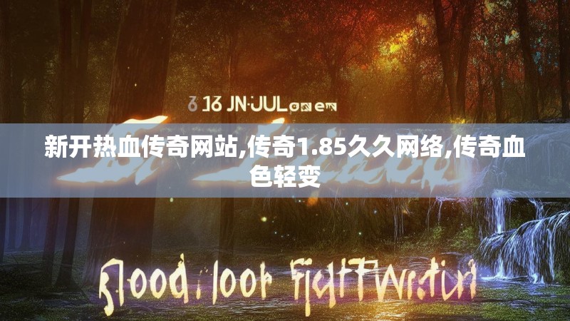 新开热血传奇网站,传奇1.85久久网络,传奇血色轻变
