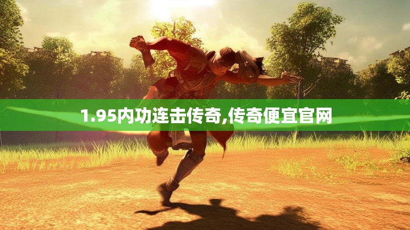 1.95内功连击传奇,传奇便宜官网