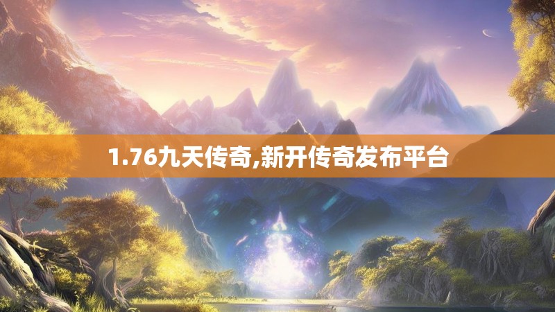 1.76九天传奇,新开传奇发布平台