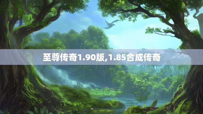 至尊传奇1.90版,1.85合成传奇