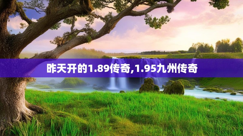 昨天开的1.89传奇,1.95九州传奇