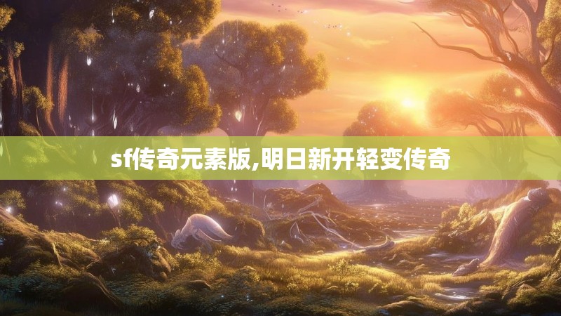 sf传奇元素版,明日新开轻变传奇