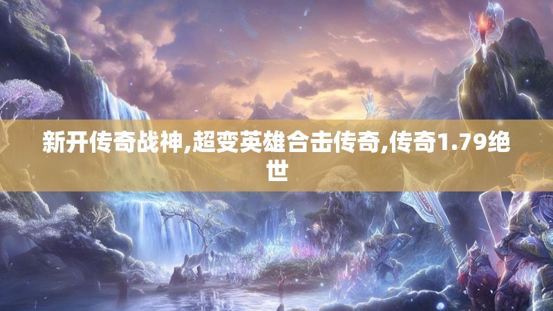新开传奇战神,超变英雄合击传奇,传奇1.79绝世