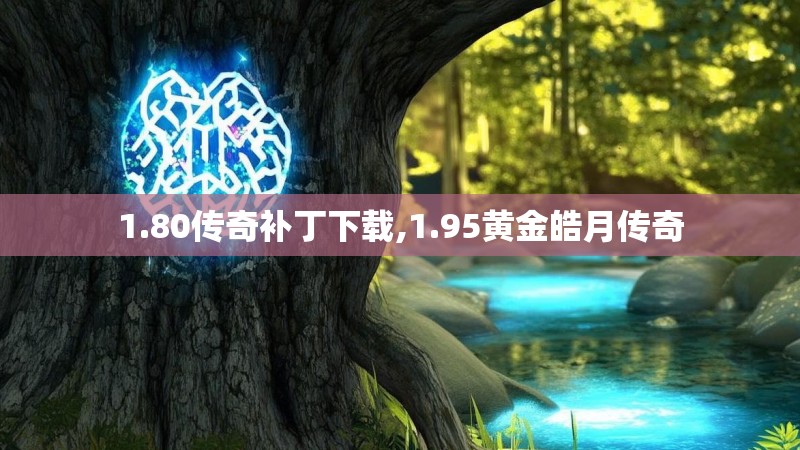 1.80传奇补丁下载,1.95黄金皓月传奇