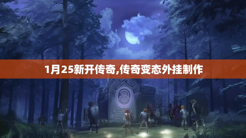 1月25新开传奇,传奇变态外挂制作