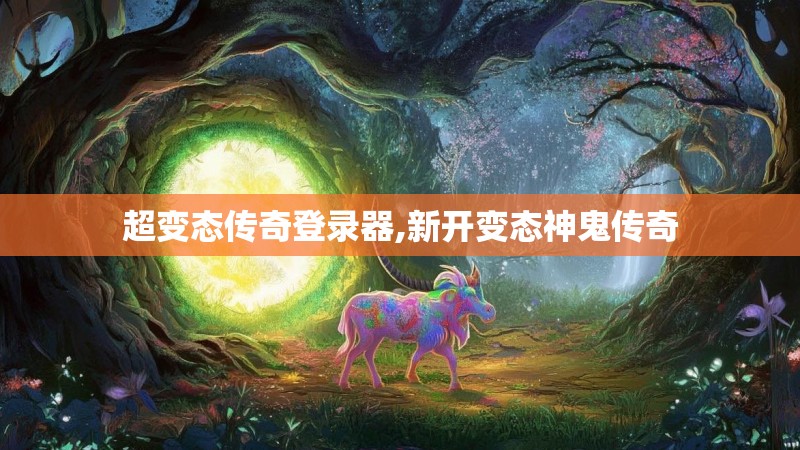 超变态传奇登录器,新开变态神鬼传奇