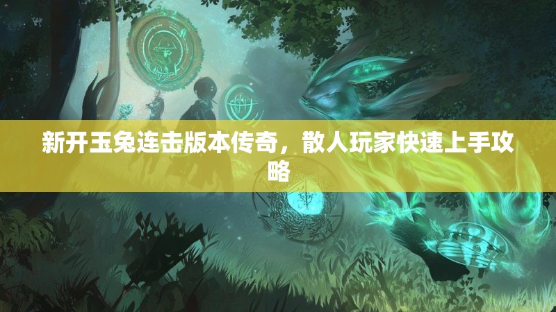 新开玉兔连击版本传奇，散人玩家快速上手攻略