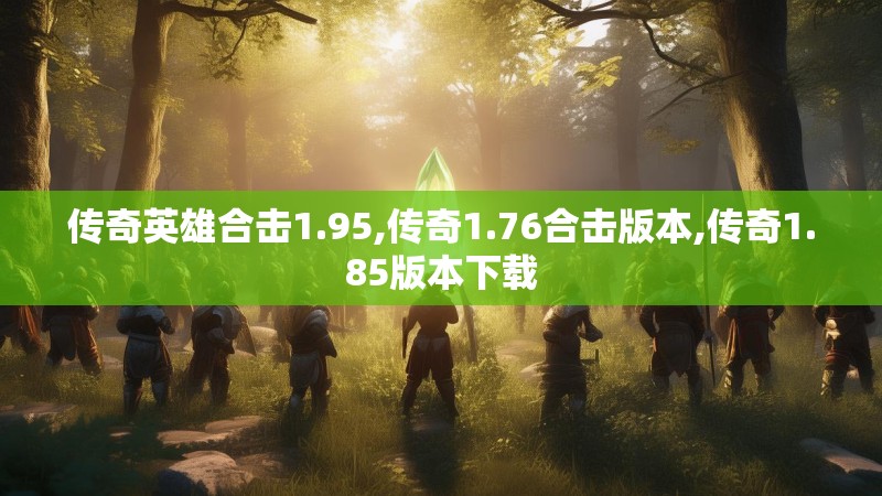 传奇英雄合击1.95,传奇1.76合击版本,传奇1.85版本下载