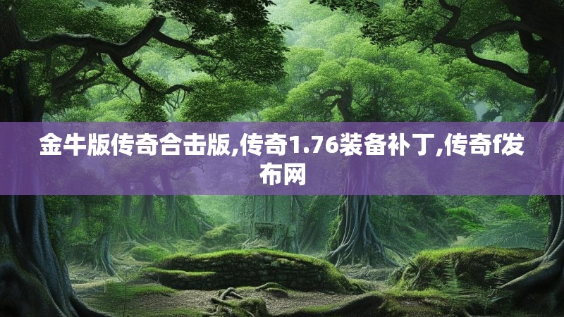 金牛版传奇合击版,传奇1.76装备补丁,传奇f发布网