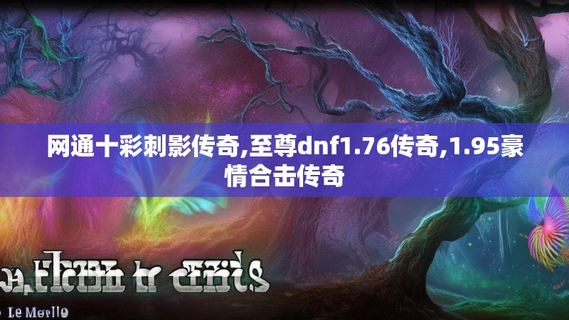 网通十彩刺影传奇,至尊dnf1.76传奇,1.95豪情合击传奇