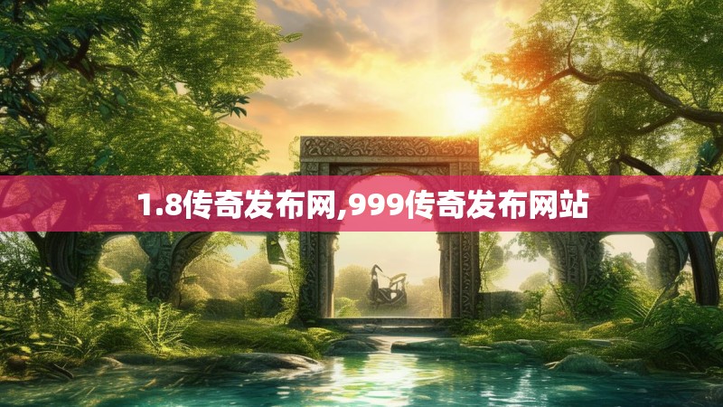 1.8传奇发布网,999传奇发布网站