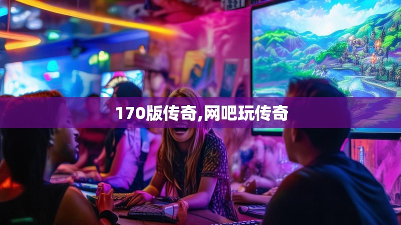170版传奇,网吧玩传奇