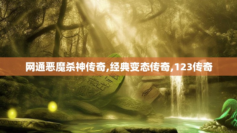 网通恶魔杀神传奇,经典变态传奇,123传奇