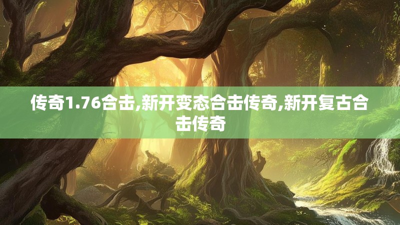 传奇1.76合击,新开变态合击传奇,新开复古合击传奇