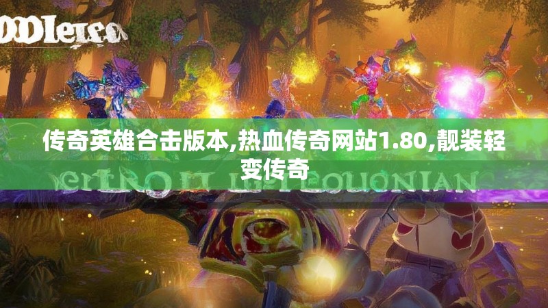 传奇英雄合击版本,热血传奇网站1.80,靓装轻变传奇