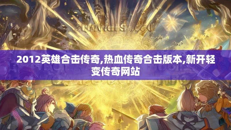 2012英雄合击传奇,热血传奇合击版本,新开轻变传奇网站