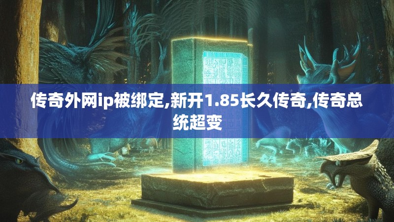 传奇外网ip被绑定,新开1.85长久传奇,传奇总统超变