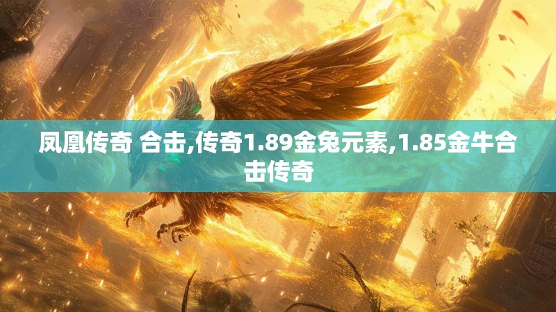 凤凰传奇 合击,传奇1.89金兔元素,1.85金牛合击传奇