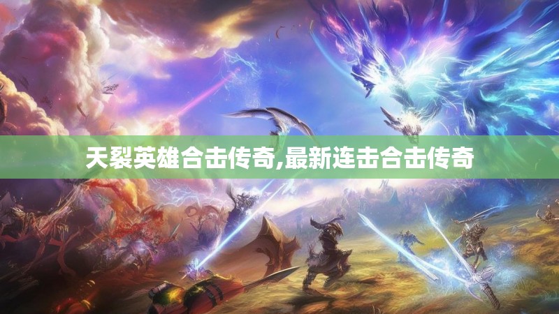 天裂英雄合击传奇,最新连击合击传奇