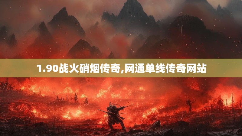 1.90战火硝烟传奇,网通单线传奇网站