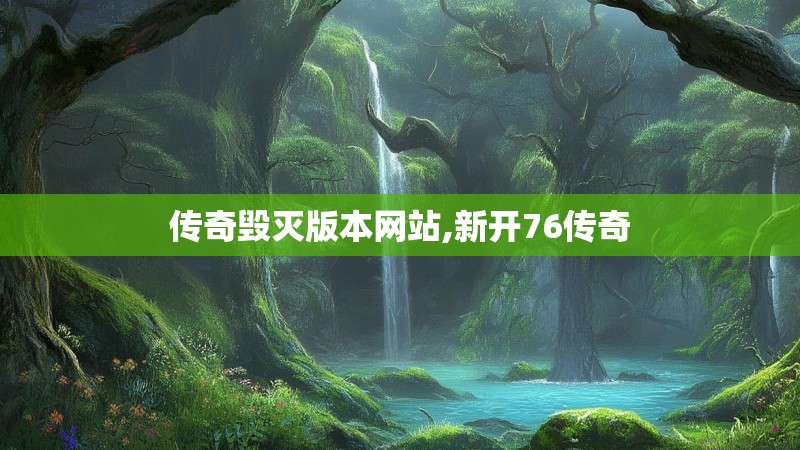 传奇毁灭版本网站,新开76传奇