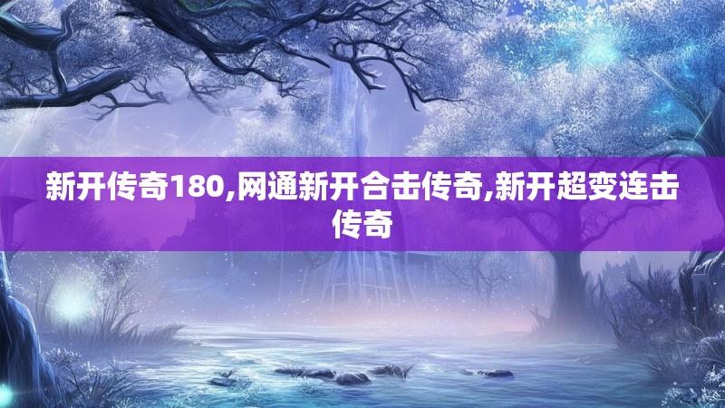 新开传奇180,网通新开合击传奇,新开超变连击传奇