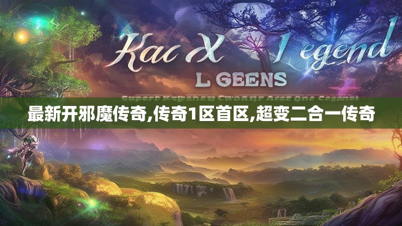 最新开邪魔传奇,传奇1区首区,超变二合一传奇