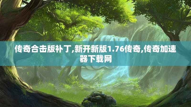 传奇合击版补丁,新开新版1.76传奇,传奇加速器下载网