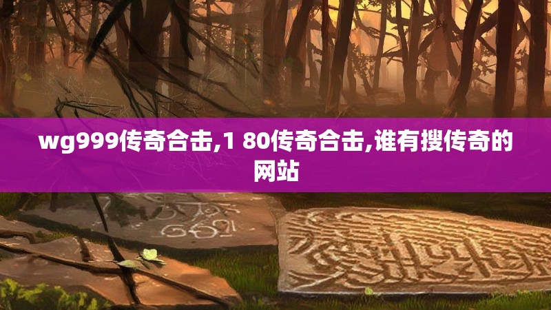 wg999传奇合击,1 80传奇合击,谁有搜传奇的网站