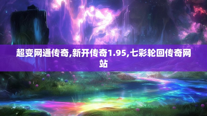 超变网通传奇,新开传奇1.95,七彩轮回传奇网站