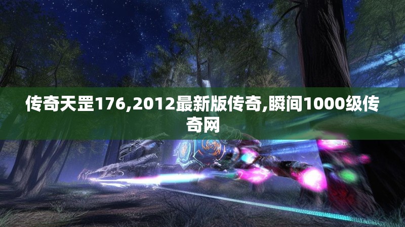 传奇天罡176,2012最新版传奇,瞬间1000级传奇网