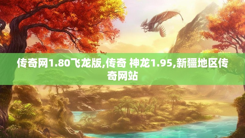 传奇网1.80飞龙版,传奇 神龙1.95,新疆地区传奇网站